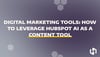 Digital Marketing Tools: How to Leverage HubSpot AI as a Content Tool