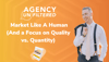 Agency Unfiltered: Market Like A Human (And a Focus on Quality vs. Quantity)
