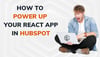 How to Power Up Your React App in HubSpot