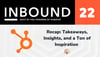 INBOUND 2022 Recap: Takeaways, Insights, and a Ton of Inspiration