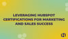 Leveraging HubSpot Certifications for Marketing and Sales Success