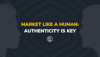 Market Like A Human: Authenticity is Key