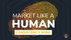 Market Like A Human: Consistency Wins