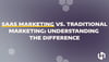 SaaS Marketing vs. Traditional Marketing: Understanding the Difference