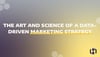 The Art and Science of a Data-Driven Marketing Strategy
