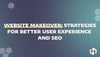 Website Makeover: Strategies for Better User Experience and SEO