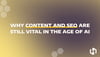 Why Content and SEO Are Still Vital in the Age of AI